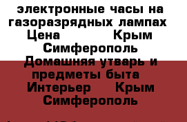 электронные часы на газоразрядных лампах › Цена ­ 3 000 - Крым, Симферополь Домашняя утварь и предметы быта » Интерьер   . Крым,Симферополь